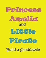 Princess Amelia & Little Pirate Build a Sandcastle 1540728218 Book Cover