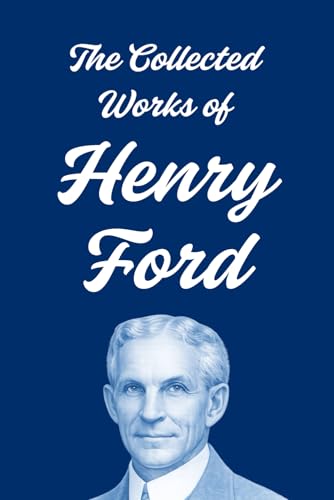 The Collected Works of Henry Ford: My Life and Work · Today and Tomorrow · Moving Forward