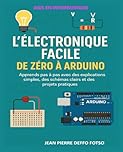 L’Électronique Facile : De Zéro à Arduino: Apprends pas à pas avec des explications simples, des schémas clairs et des projets pratiques