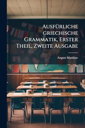 Ausfürliche griechische Grammatik, Erster Theil, Zweite Ausgabe (German Edition)