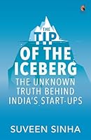 The Tip of the Iceberg: The Unknown Truth Behind India's Start-Ups 0143428977 Book Cover
