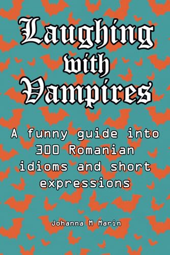 Laughing with Vampires: A fun & delightful guide into Romanian idioms and their meaning