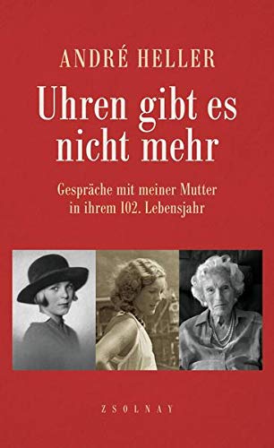 Uhren gibt es nicht mehr: Gespräche mit meiner Mutter in ihrem 102. Lebensjahr Uhren gibt es nicht mehr: Gespräche mit meiner Mutter in ihrem 102. Lebensjahr