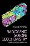 Radiogenic Isotope Geochemistry: A Guide for Industry Professionals