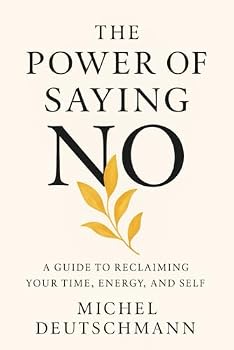 The Power of Saying No: A Guide to Reclaiming your Time, Energy, and Self