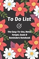 To Do List : The Easy-To-Use, Never Forget, Goals and Reminders Notebook 1677334479 Book Cover