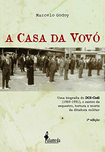 A casa da vovó: uma Biografia do DOI-Codi (1969-1991), o Centro de Sequestro, Tortura e Morte da Ditadura Militar