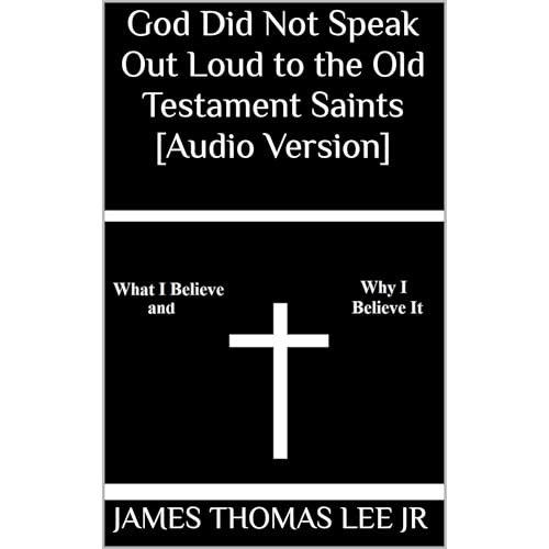 God Did Not Speak Out Loud to the Old Testament Saints [Audio Version] by James Thomas Lee Jr episode artwork