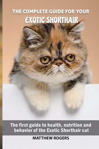  The complete guide for your Exotic Shorthair cat: The first guide to health, nutrition and behavior of the Exotic Shorthair cat