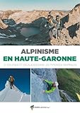  Alpinisme en Haute-Garonne: 31 courses et escalades dans les Pyrénées centrales