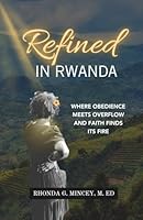 Refined in Rwanda: Where Obedience Meets Overflow and Faith Finds its Fire 1956786023 Book Cover