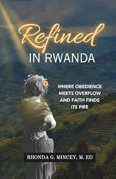 Paperback Refined in Rwanda: Where Obedience Meets Overflow and Faith Finds its Fire Book