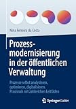 Prozessmodernisierung in der öffentlichen Verwaltung: Prozesse selbst analysieren, optimieren, digitalisieren. Praxisnah mit zahlreichen Leitfäden