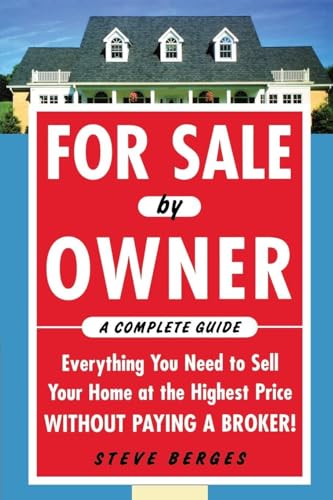 For Sale by Owner: A Complete Guide: Everything You Need to Sell Your Home at the Highest Price Without Paying a Broker!: Everything You Need to Sell ... at the Highest Price Without Paying a Broker!