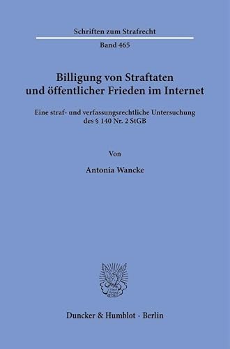 Billigung von Straftaten und öffentlicher Frieden im Internet: Eine straf- und verfassungsrechtliche Untersuchung des § 140 Nr. 2 StGB: 465 (Schriften zum Strafrecht, 465)