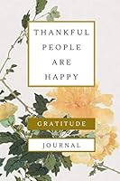 Thankful People Are Happy, a Gratitude Journal : 52 Weeks of Grateful Memories, Yellow Flower Cover 1675129150 Book Cover