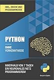  Python ohne Vorkenntnisse : Innerhalb von 7 Tagen ein neuronales Netz programmieren (Ohne Vorkenntnisse zum Ingenieur)