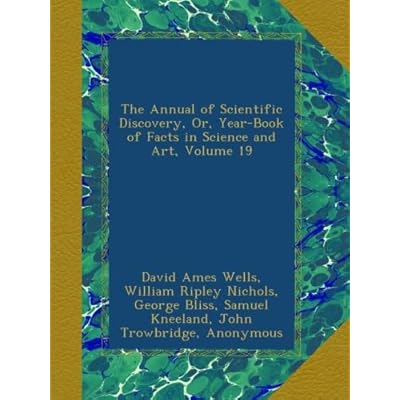 The Annual of Scientific Discovery, Or, Year-Book of Facts in Science and Art, Volume 19