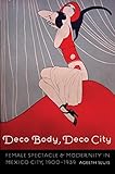 Deco Body, Deco City: Female Spectacle and Modernity in Mexico City, 1900–1939 (The Mexican Experience)