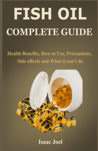 Fish Oil Complete Guide: Health Benefits, How to Use, Precautions, Side effects and What it canâ€™t do