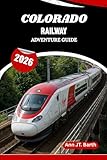 COLORADO RAILWAY ADVENTURE GUIDE 2026: Where Heritage Rails Meet Mountain Wonders