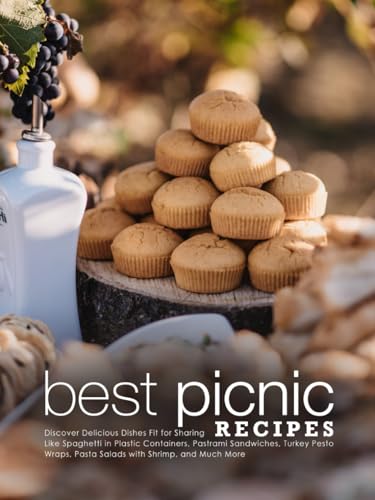Best Picnic Recipes: Discover Delicious Dishes Fit for Sharing Like Spaghetti in Plastic Containers, Pastrami Sandwiches, Turkey Pesto Wraps, Pasta ... and Much More (Best Picnic Food Ideas)