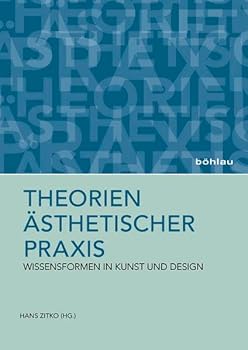 Theorien Asthetischer Praxis: Wissensformen in Kunst Und Design