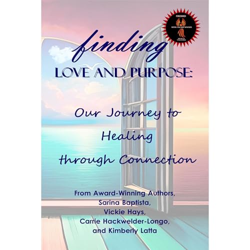 Finding Love and Purpose: Our Journey to Healing through Connection by Sarina Baptista, Vickie Hays, Carrie Hackwelder-Longo, Kim Latta episode artwork