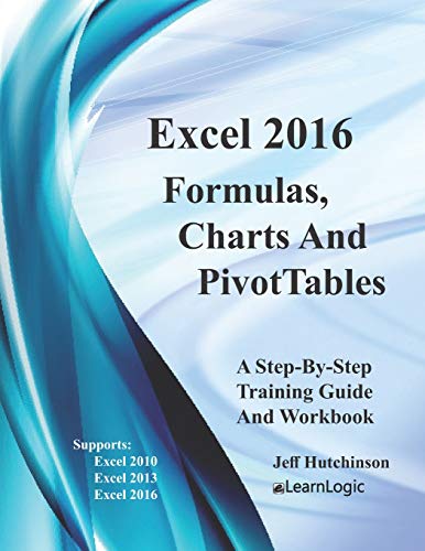 Excel 2016 Formulas, Charts And PivotTables: Supports Excel 2010, 2013 and 2016 (Level 2)