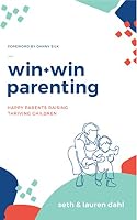 Win + Win Parenting - By Seth and Lauren Dahl - Happy Parents Raising Thriving Children Parenting Book 099871982X Book Cover