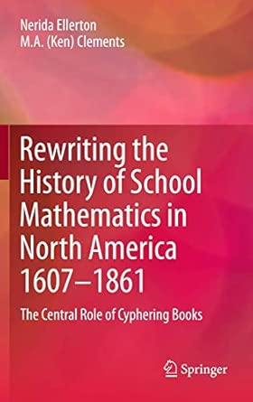 Rewriting the History of School Mathematics in North America 1607-1861: The Central Role of Cyphering Books 2012th Edition-Wow! eBook