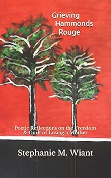 Grieving Hammonds Rouge : Poetic Reflections on the Freedom and Guilt of Losing a Mother