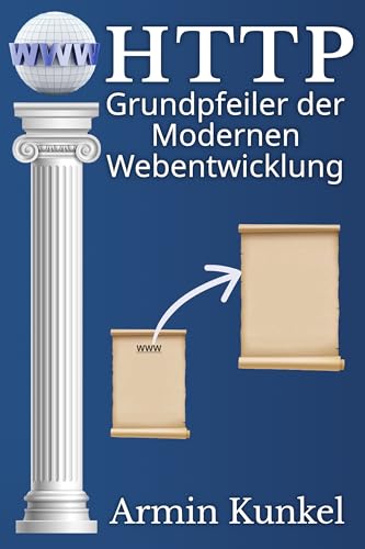 HTTP – Grundpfeiler der Modernen Webentwicklung: Das Fundament des Webs (Moderne Webentwicklung 1)