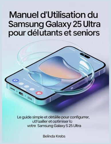 Manuel d'utilisation du Samsung Galaxy S 25 Ultra pour débutants et seniors: Le guide simple et...