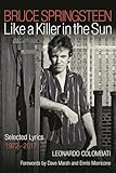 Bruce Springsteen: Like a Killer in the Sun: Selected Lyrics 1972-2017