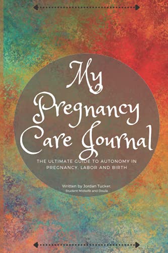 My Pregnancy Care Journal: The Ultimate Guide to Autonomy in Preg...