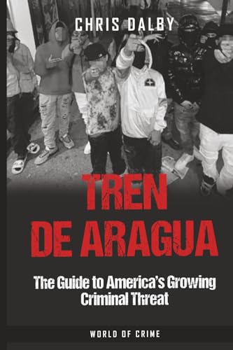 Tren de Aragua: The Guide to America's Growing Criminal Threat (World of Crime Guides to Organized Crime, Band 2)