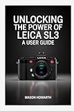 Unlocking the Power of Leica SL3: A User Guide