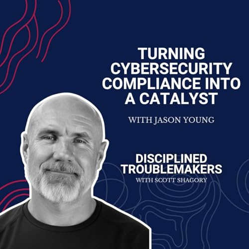 Turning Cybersecurity Compliance into a Catalyst with Jason Young