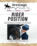 Dressage Guide to Rider Position: A 28 day training plan & fill in workbook to help improve your horse riding dressage skills using simple & effective exercises (Dressage Guide Book How to Series)