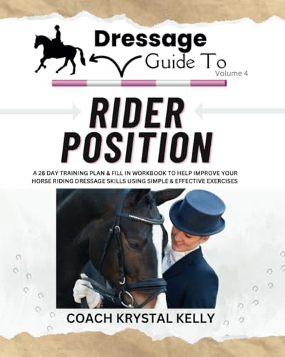 Dressage Guide to Rider Position: A 28 day training plan & fill in workbook to help improve your horse riding dressage skills using simple & effective exercises (Dressage Guide Book How to Series)