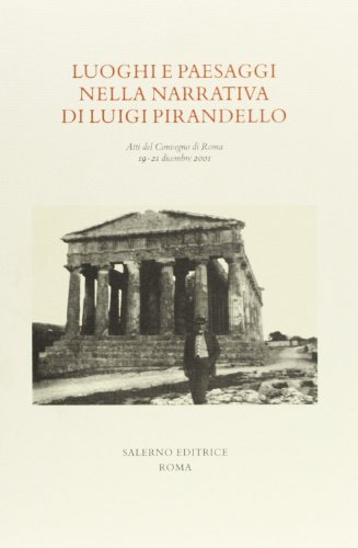 Luoghi E Paesaggi Della Narrativa Di Pirandello. Atti Del Convegno (Roma, 19-21 Dicembre 2001)