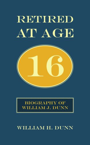 Retired At Age 16: Biography of William J. Dunn