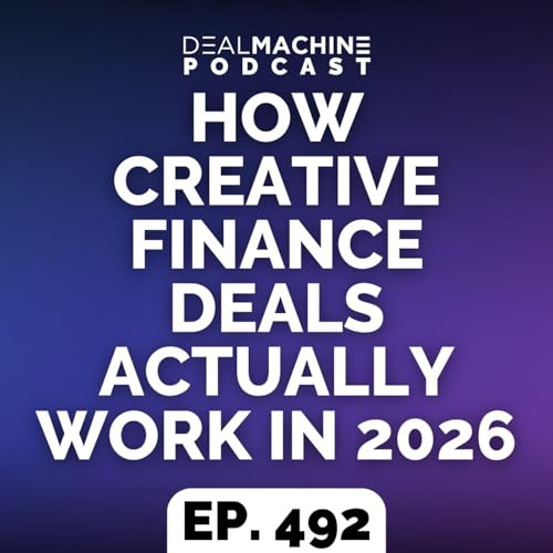492: How Creative Finance Deals ACTUALLY Work In 2026