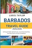 Barbados Travel Guide 2025/2026: Unforgettable: Adventures, Stunning Beaches, and the Spirit of the Caribbean