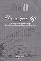 This Is Your Life: A Study of Nehemiah Chapter 3 - The Walls and Gates and Towers of Jerusalem 1950004414 Book Cover