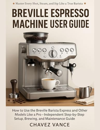 Top Espresso Machines for Beginners: Easy, Compact, and Affordable Picks 12 Breville Espresso Machine User Guide: How to Use the Breville Barista Express and Other Models Like a Pro — Independent Step-by-Step Setup, Brewing, and Maintenance Guide (English Edition)