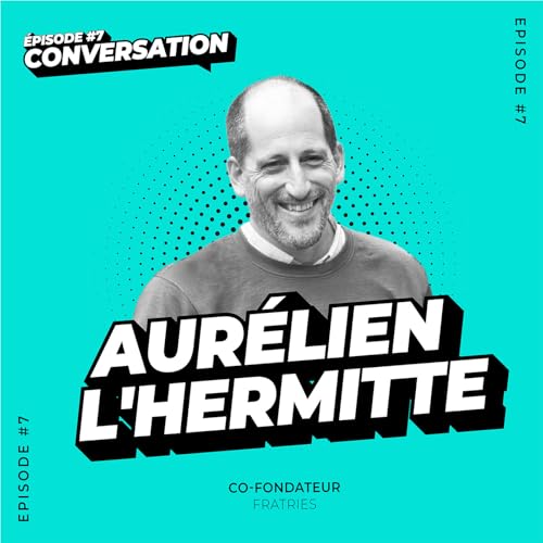 Conversation - &Eacute;pisode 7 : Aur&eacute;lien L'Hermitte, co-fondateur de Fratries