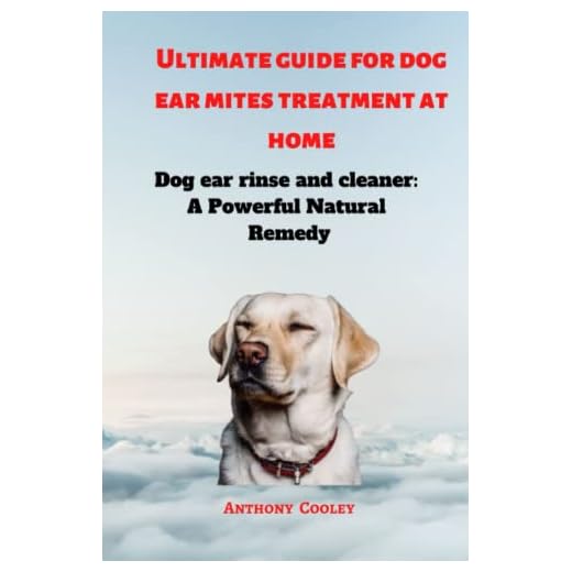 Ultimate Guide For Dog Ear Mites Treatment At Home: Dog Ear Rinse And Cleaner: A Powerful Natural Remedy
