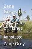  Zane Grey\'s The U.P. Trail AND Tales of Fishes: Annotated